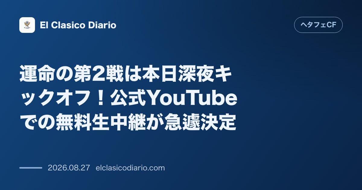 運命の第2戦は本日深夜キックオフ!公式YouTubeでの無料生中継が急遽決定 のサムネイル画像