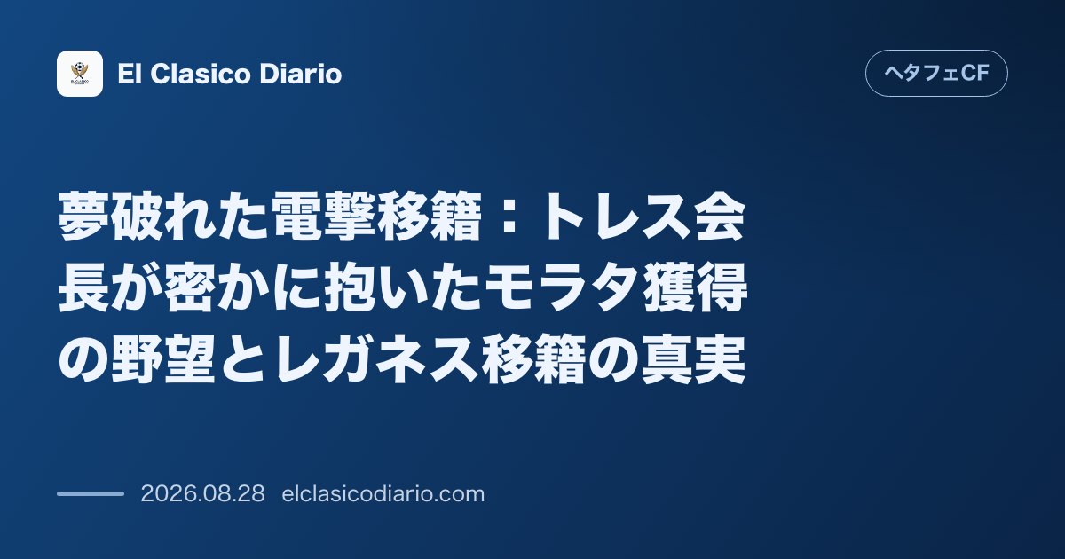 夢破れた電撃移籍：トレス会長が密かに抱いたモラタ獲得の野望とレガネス移籍の真実 のサムネイル画像