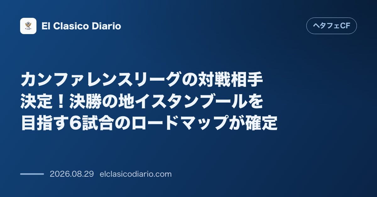 カンファレンスリーグの対戦相手決定!決勝の地イスタンブールを目指す6試合のロードマップが確定 のサムネイル画像