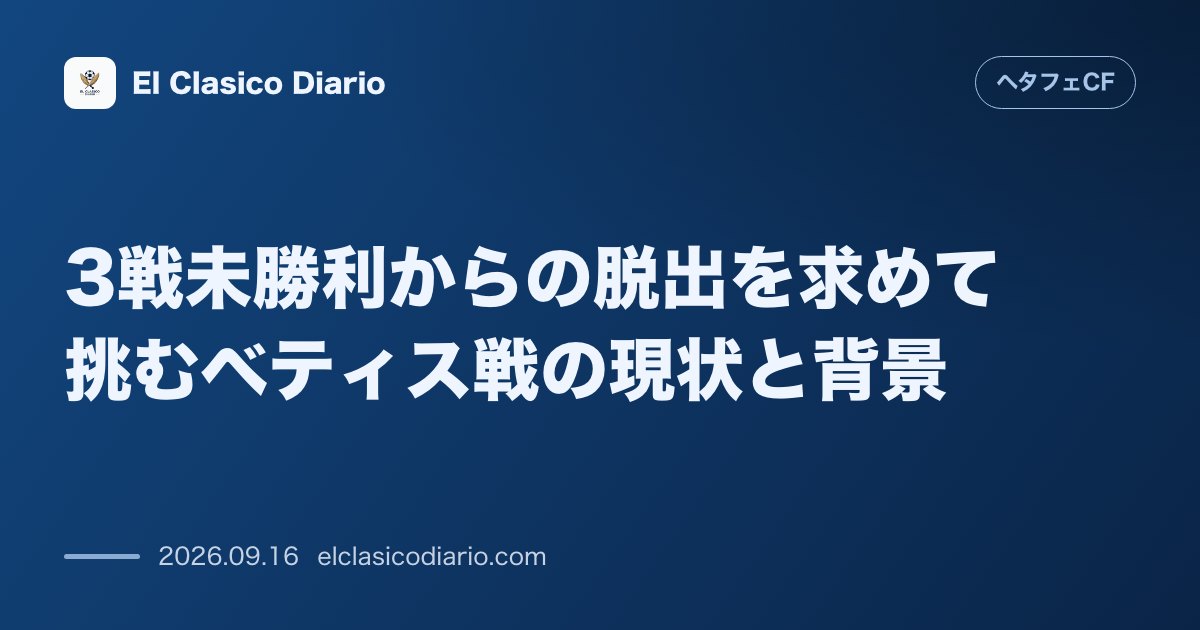 3戦未勝利からの脱出を求めて挑むベティス戦の現状と背景 降格圏との差を広げるため敵地ラ・カルトゥハで勝ち点獲得を狙う一戦 のサムネイル画像