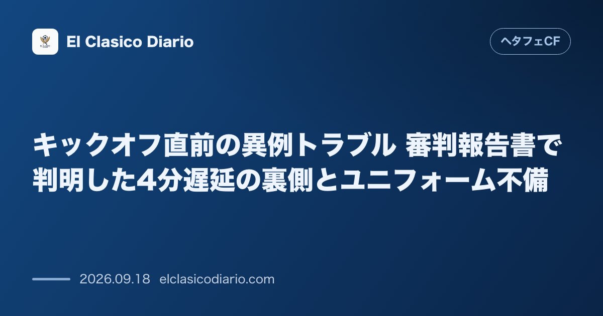 キックオフ直前の異例トラブル 審判報告書で判明した4分遅延の裏側とユニフォーム不備 のサムネイル画像