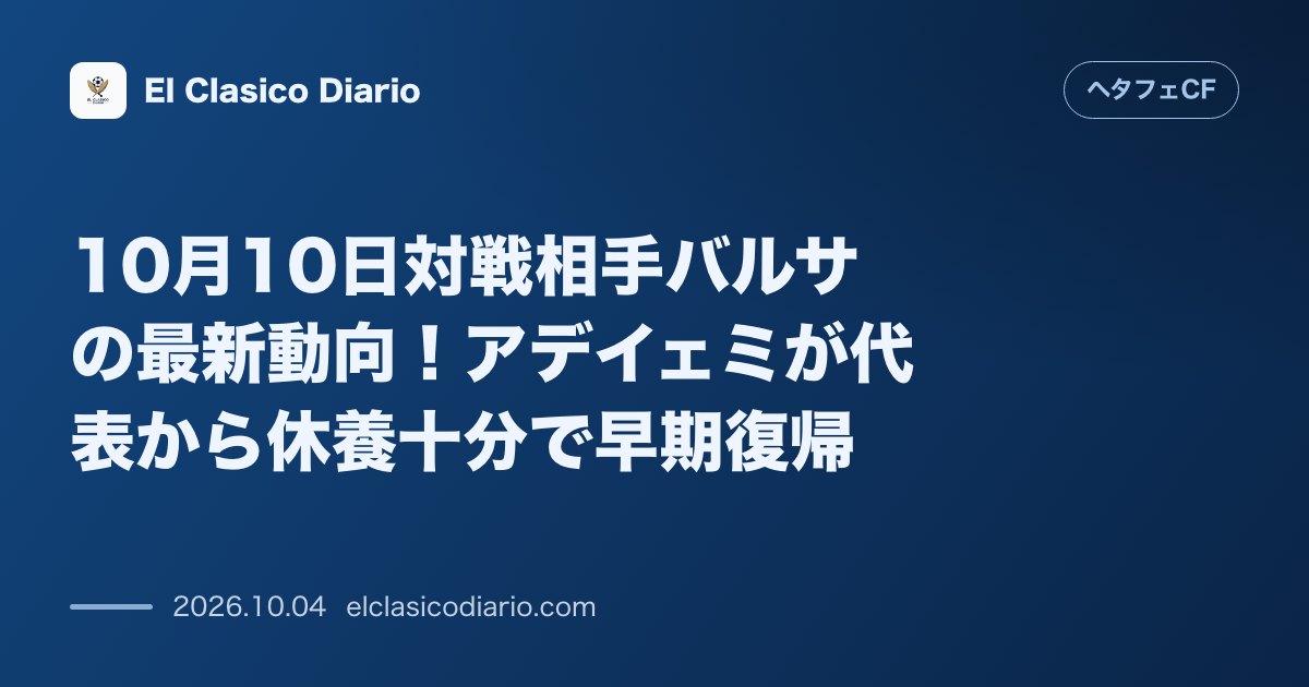 ヘタフェCFのニュース「10月10日対戦相手バルサの最新動向!アデイェミが代表から休養十分で早期復帰 ヘタフェ戦を前にバルセロナのFWアデイェミが代表から早期復帰しフレ…」のアイキャッチ画像