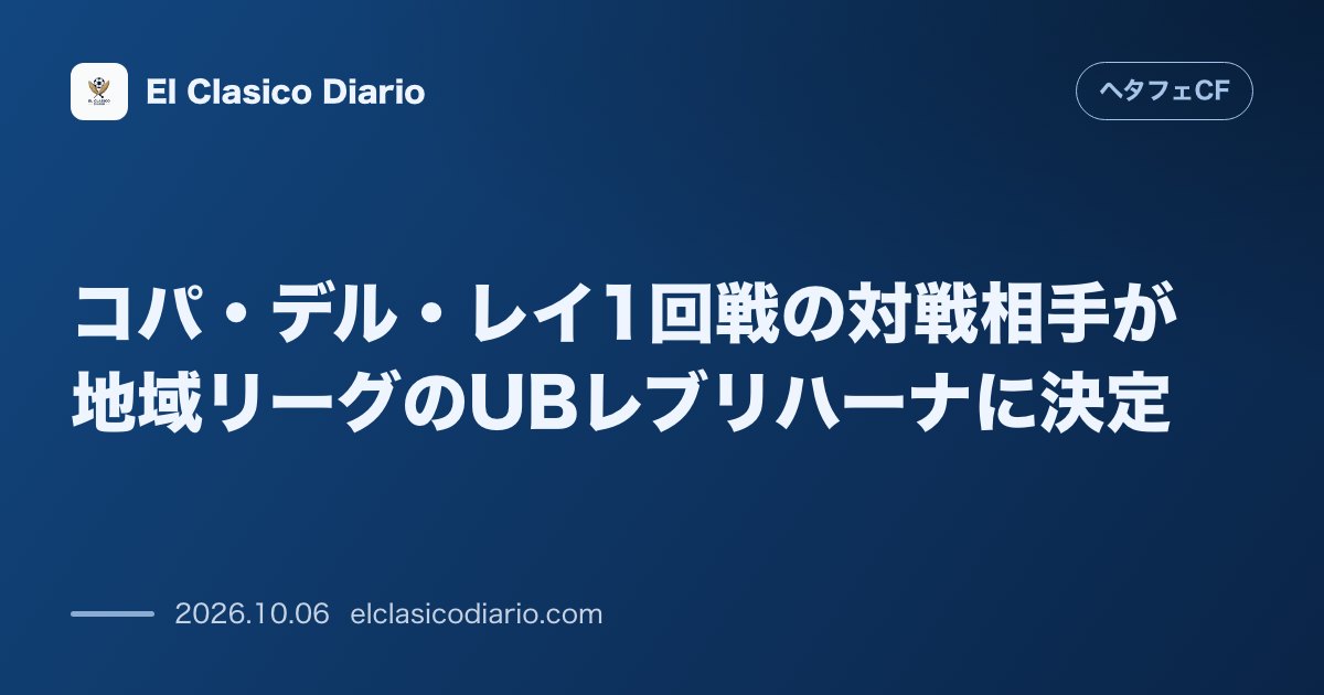 ヘタフェCFのニュース「コパ・デル・レイ1回戦の対戦相手が地域リーグのUBレブリハーナに決定 国王杯初戦でアンダルシアのUBレブリハーナとの対戦が決まり相手陣営が大歓喜…」のアイキャッチ画像