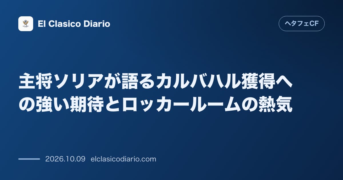 ヘタフェCFのニュース「主将ソリアが語るカルバハル獲得への強い期待とロッカールームの熱気 主将ダビド・ソリアがカルバハル加入を楽観視し、選手陣の大歓迎と会長の好手に強い…」のアイキャッチ画像
