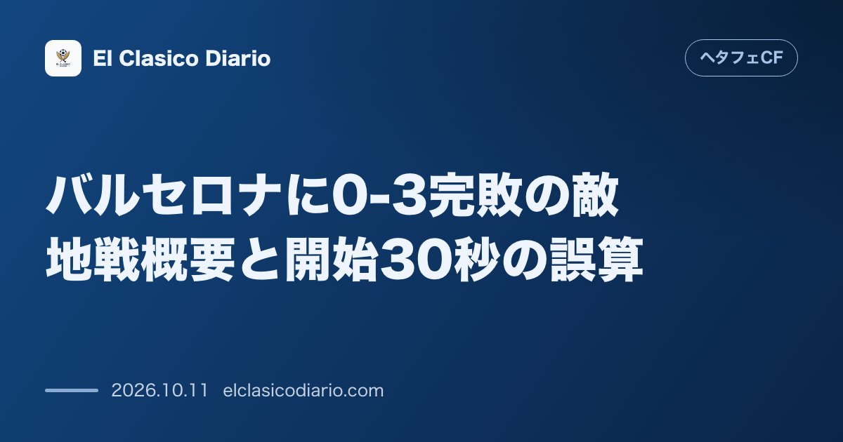 ヘタフェCFのニュース「バルセロナに0-3完敗の敵地戦概要と開始30秒の誤算 首位相手に開始直後の不運なオウンゴール気味失点から自滅し敵地で完敗」のアイキャッチ画像