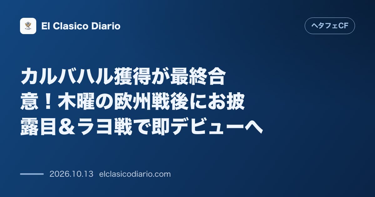 ヘタフェCFのニュース「[カルバハル獲得が最終合意！木曜の欧州戦後にお披露目＆ラヨ戦で即デビューへ] [会長の個人保証でラ・リーガ審査をクリアし契約締結へ。今週木曜のプ…」のアイキャッチ画像