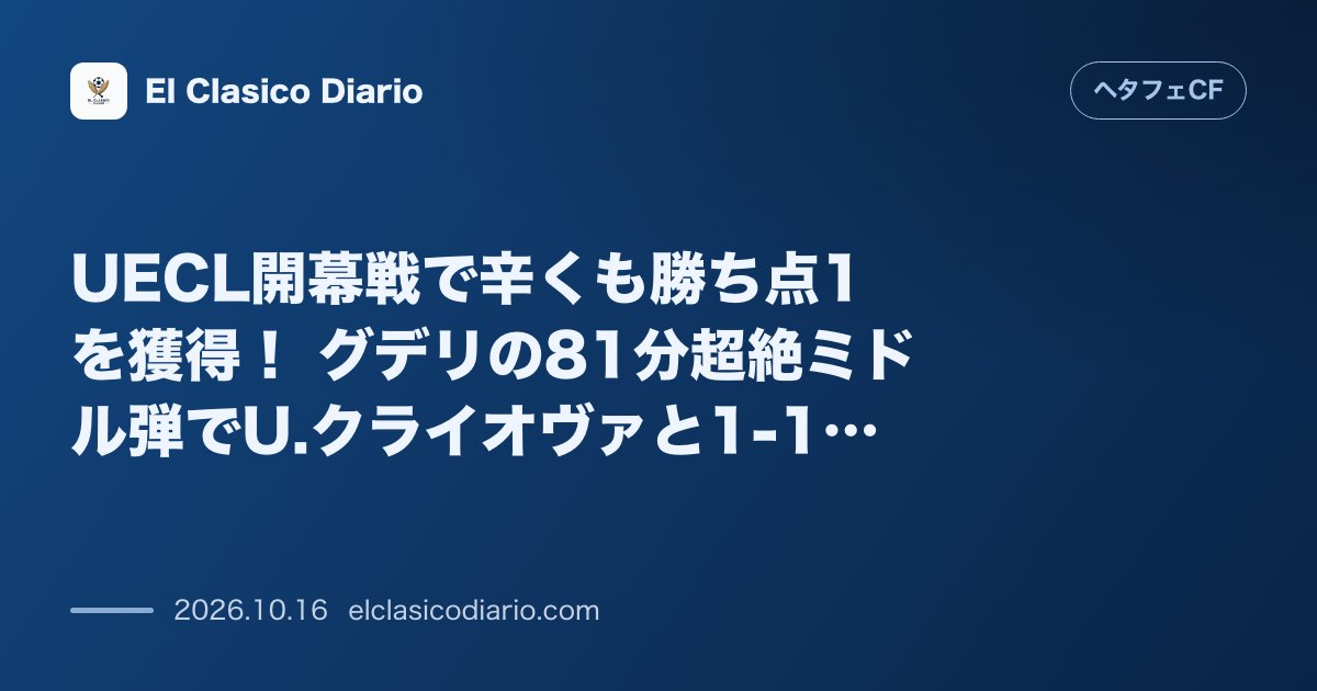 ヘタフェCFのニュース「UECL開幕戦で辛くも勝ち点1を獲得！ グデリの81分超絶ミドル弾でU.クライオヴァと1-1ドロー」のアイキャッチ画像
