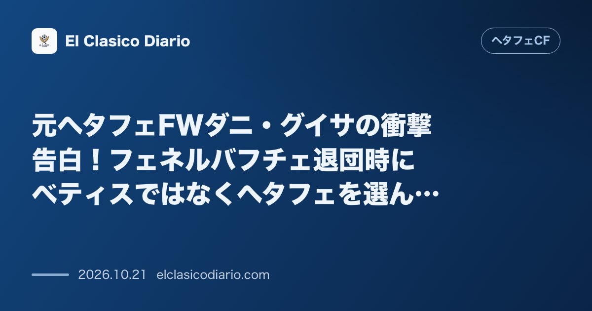 ヘタフェCFのニュース「元ヘタフェFWダニ・グイサの衝撃告白 フェネルバフチェ退団時にベティスではなくヘタフェを選択した決断を人生最大の誤りと後悔」のアイキャッチ画像