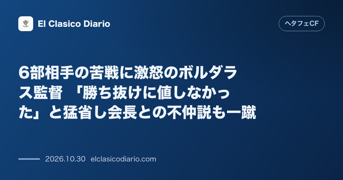 ヘタフェCFのニュース「6部相手の苦戦に激怒のボルダラス監督 「勝ち抜けに値しなかった」と猛省し会長との不仲説も一蹴」のアイキャッチ画像
