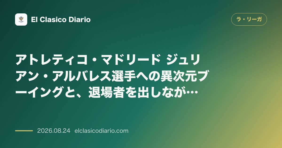アトレティコ・マドリード ジュリアン・アルバレス選手への異次元ブーイングと、退場者を出しながらも同点に追いついたビジャレアルとの2-2劇的激闘ド… のサムネイル画像