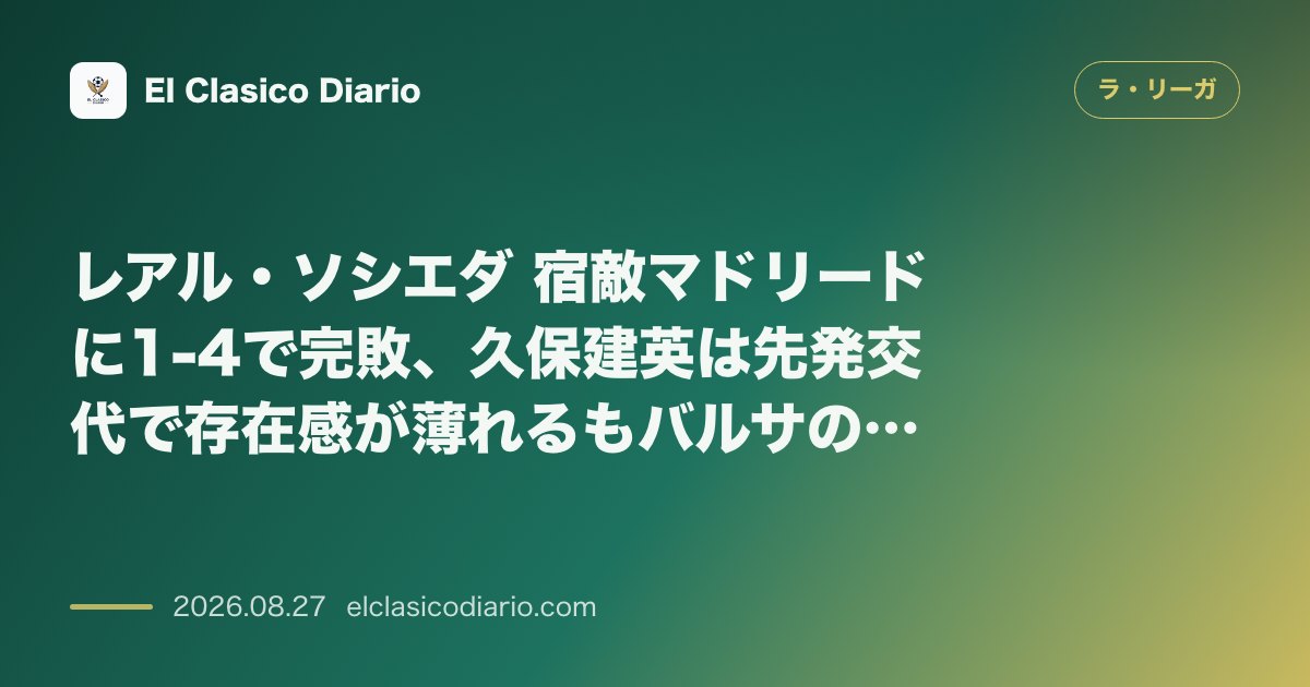 レアル・ソシエダ 宿敵マドリードに1-4で完敗、久保建英は先発交代で存在感が薄れるもバルサのフォルト獲得合意のビッグニュース のサムネイル画像