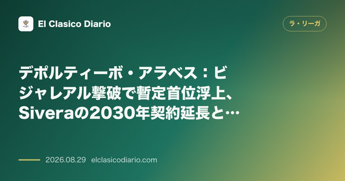 デポルティーボ・アラベス：ビジャレアル撃破で暫定首位浮上、Siveraの2030年契約延長と好調なチームの舞台裏 のサムネイル画像
