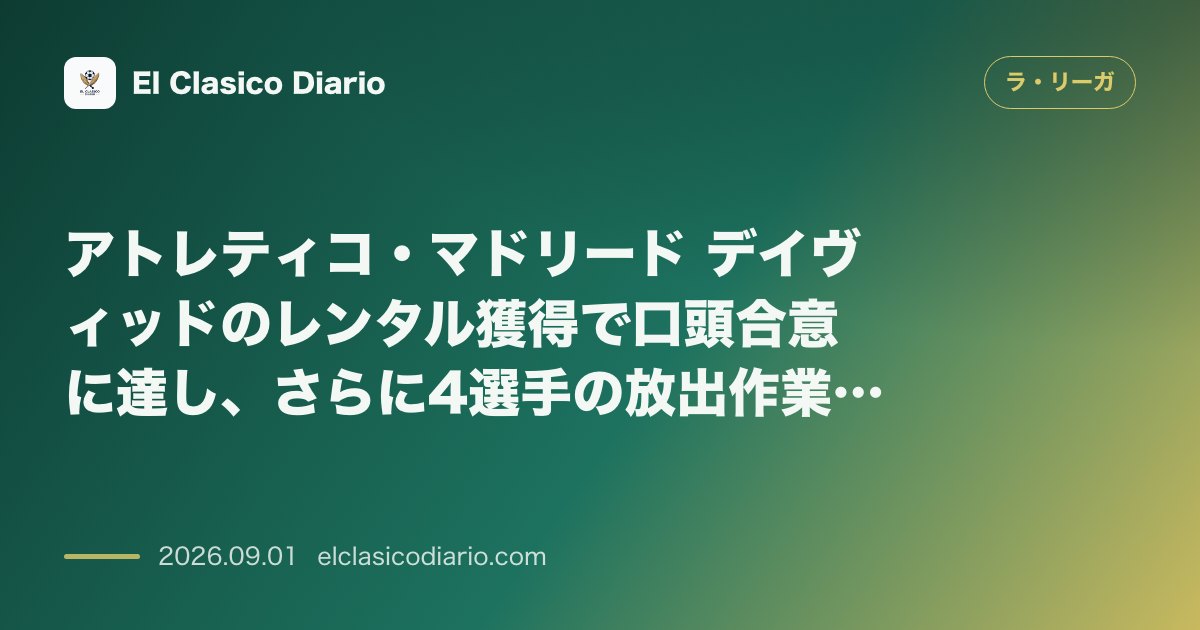 アトレティコ・マドリード デイヴィッドのレンタル獲得で口頭合意に達し、さらに4選手の放出作業を急ピッチで展開 のサムネイル画像