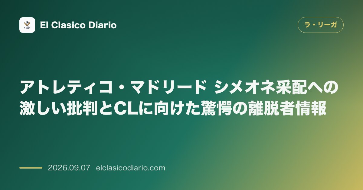 アトレティコ・マドリード シメオネ采配への激しい批判とCLに向けた驚愕の離脱者情報 のサムネイル画像