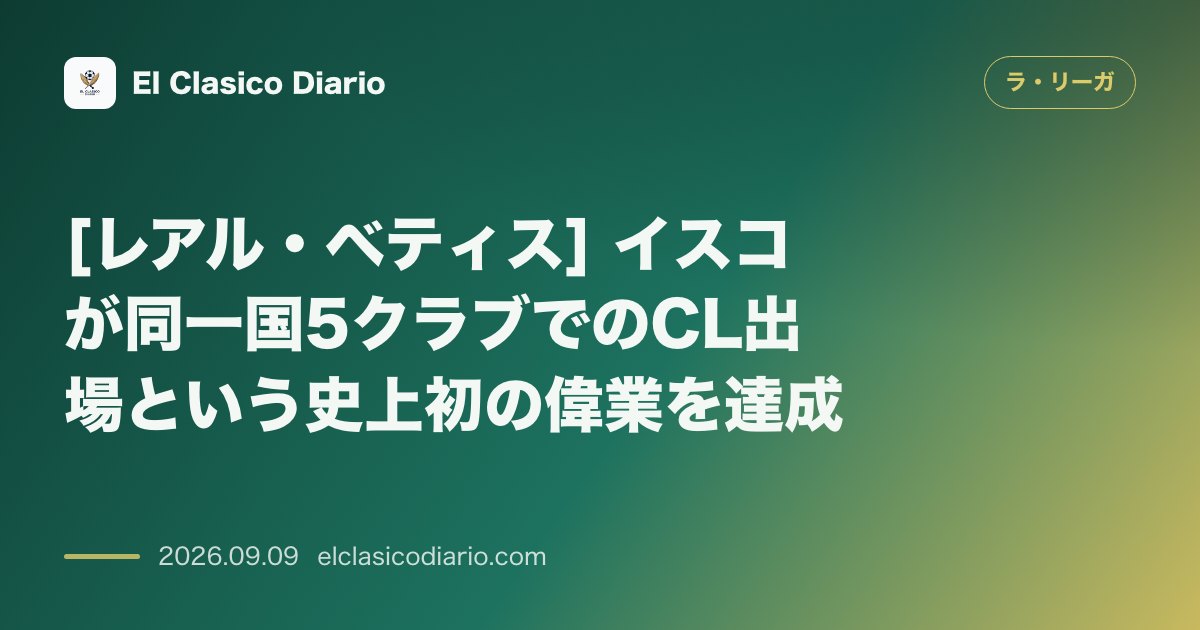 [レアル・ベティス] イスコが同一国5クラブでのCL出場という史上初の偉業を達成 のサムネイル画像