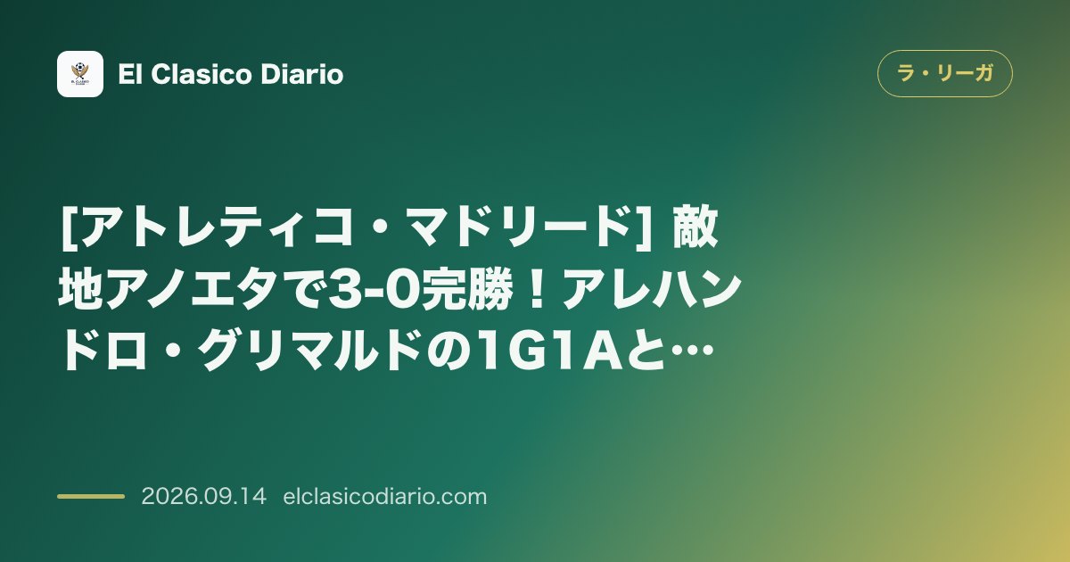 [アトレティコ・マドリード] 敵地アノエタで3-0完勝！アレハンドロ・グリマルドの1G1Aとジョナサン・デイヴィッドの移籍後初ゴールで連敗を払拭 のサムネイル画像