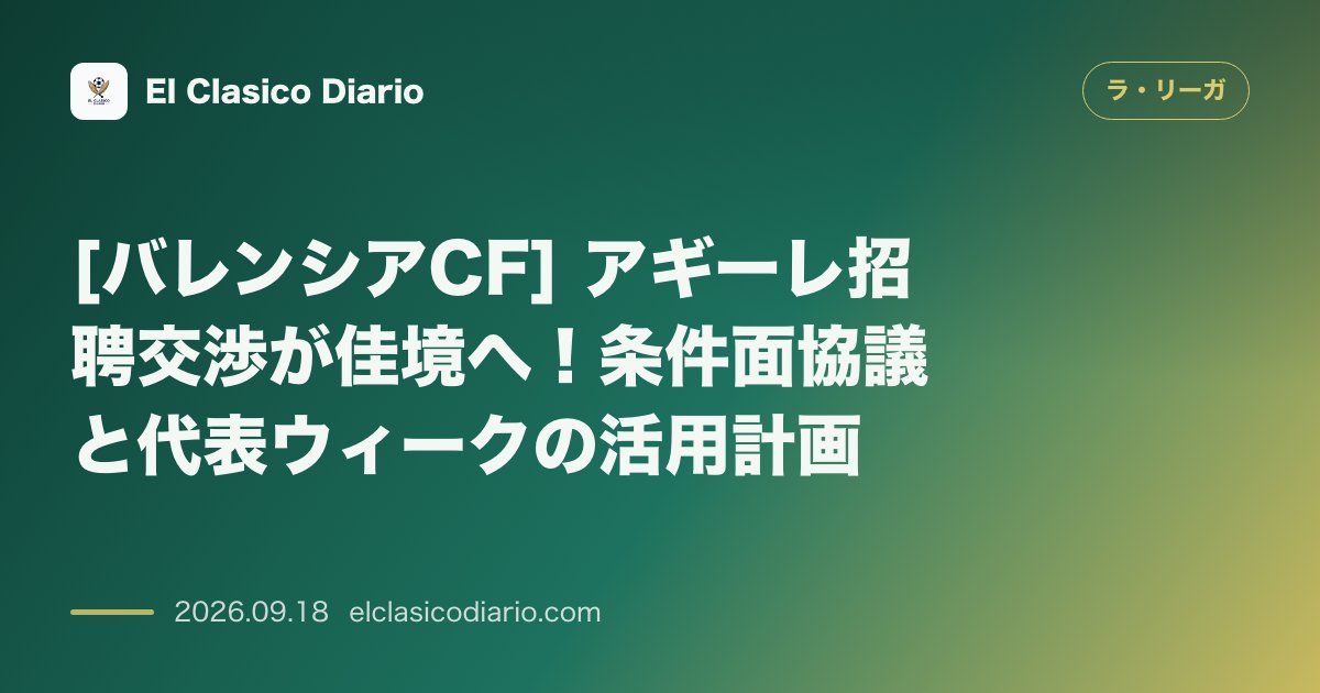 [バレンシアCF] アギーレ招聘交渉が佳境へ！条件面協議と代表ウィークの活用計画 のサムネイル画像