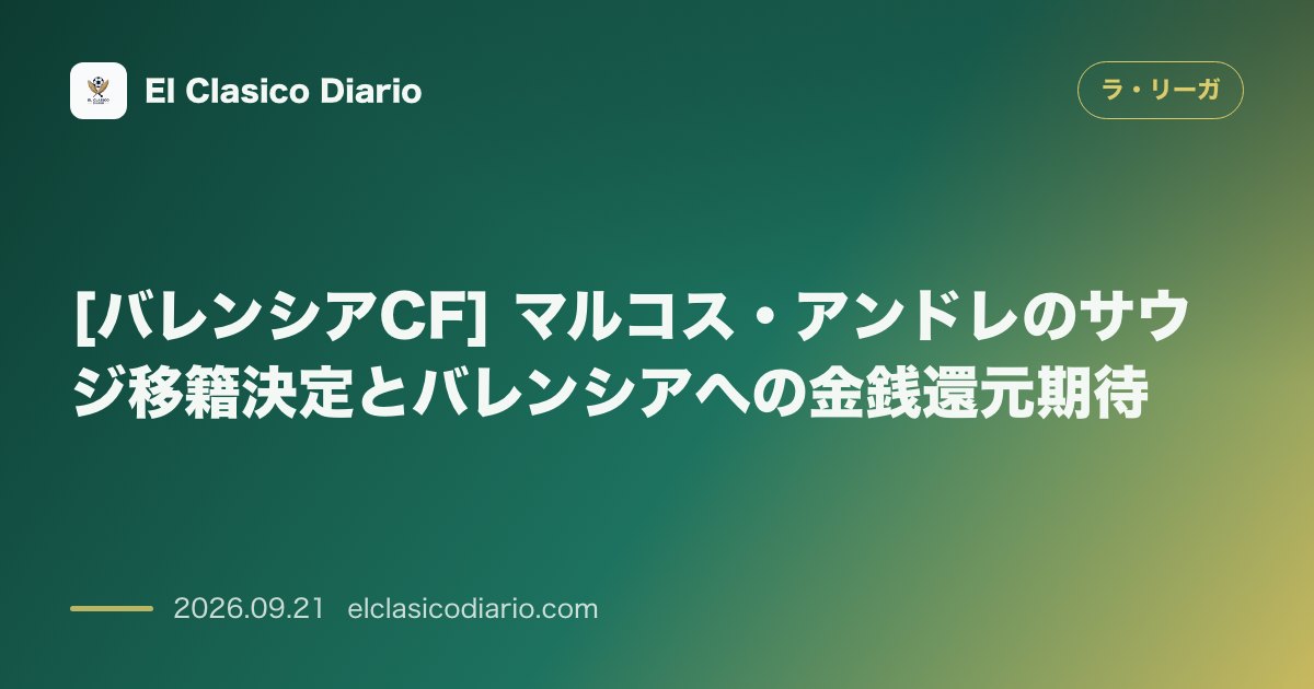 [バレンシアCF] マルコス・アンドレのサウジ移籍決定とバレンシアへの金銭還元期待 のサムネイル画像