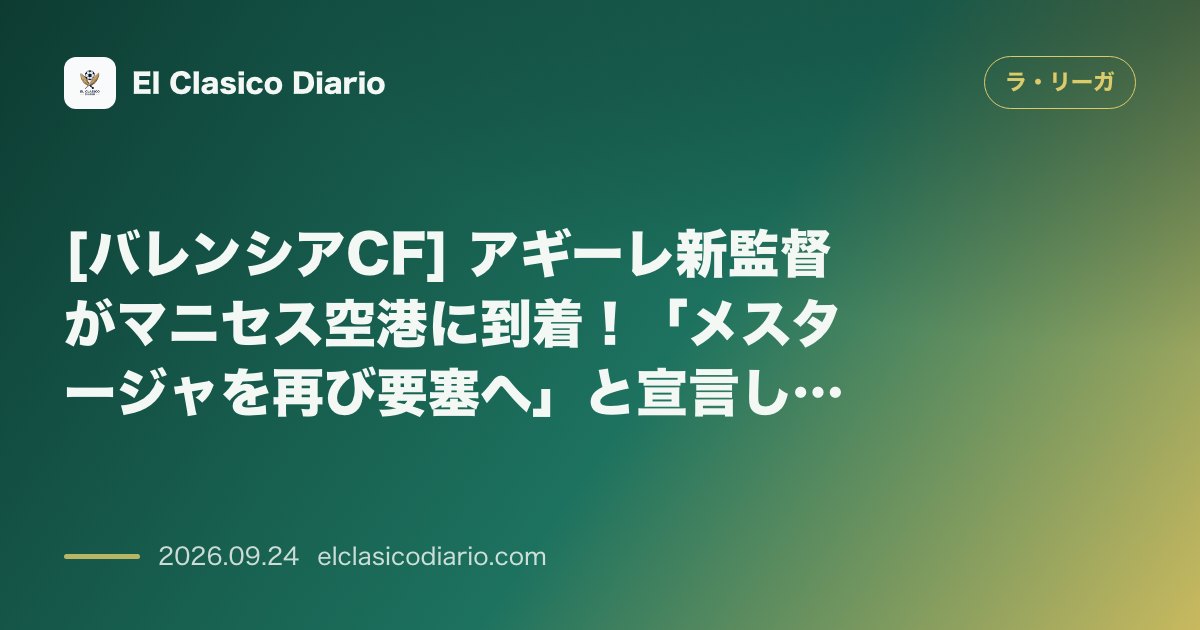 [バレンシアCF] アギーレ新監督がマニセス空港に到着！「メスタージャを再び要塞へ」と宣言しPaternaで即初練習 のサムネイル画像