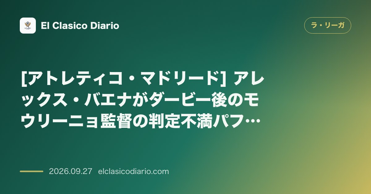 [アトレティコ・マドリード] アレックス・バエナがダービー後のモウリーニョ監督の判定不満パフォーマンスを「負け惜しみ」と猛批判 のサムネイル画像