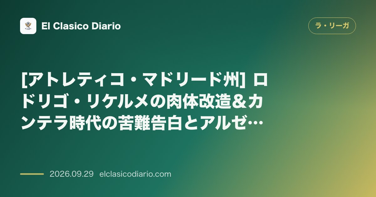 [アトレティコ・マドリード州] ロドリゴ・リケルメの肉体改造＆カンテラ時代の苦難告白とアルゼンチン新鋭GKベルトラン獲得調査 のサムネイル画像