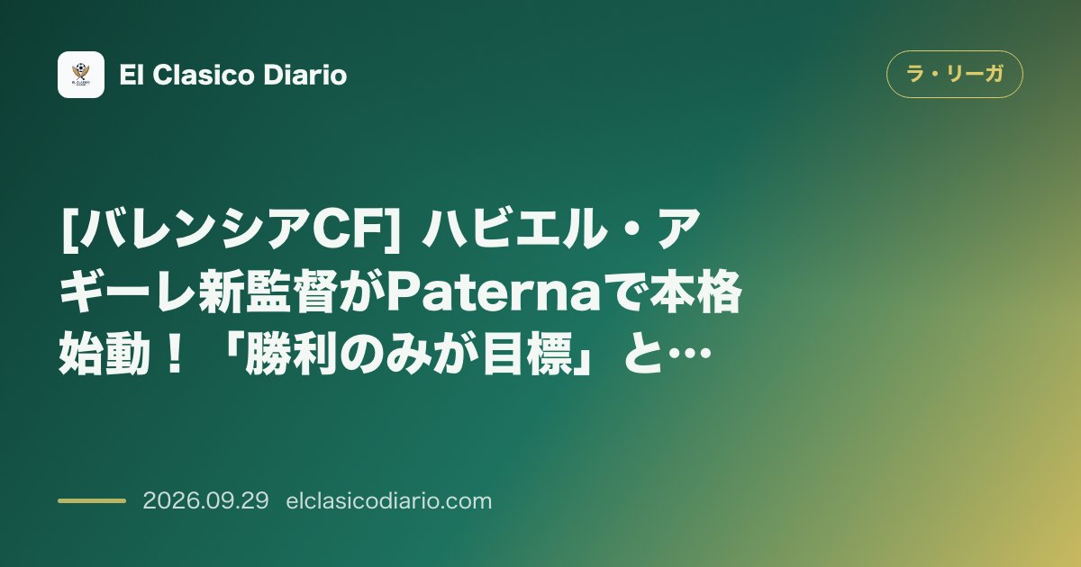 [バレンシアCF] ハビエル・アギーレ新監督がPaternaで本格始動！「勝利のみが目標」と掲げ全員フラットな競争を宣言 のサムネイル画像