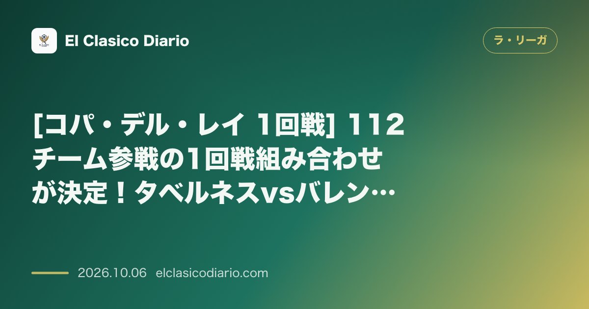 ラ・リーガのニュース「[コパ・デル・レイ 1回戦] 112チーム参戦の1回戦組み合わせが決定！タベルネスvsバレンシアなど注目のカードが目白押し」のアイキャッチ画像