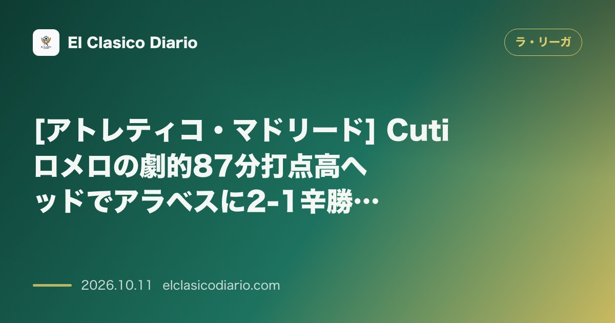 ラ・リーガのニュース「[アトレティコ・マドリード] Cutiロメロの劇的87分打点高ヘッドでアラベスに2-1辛勝！2位キープで首位バルサ追撃へ」のアイキャッチ画像