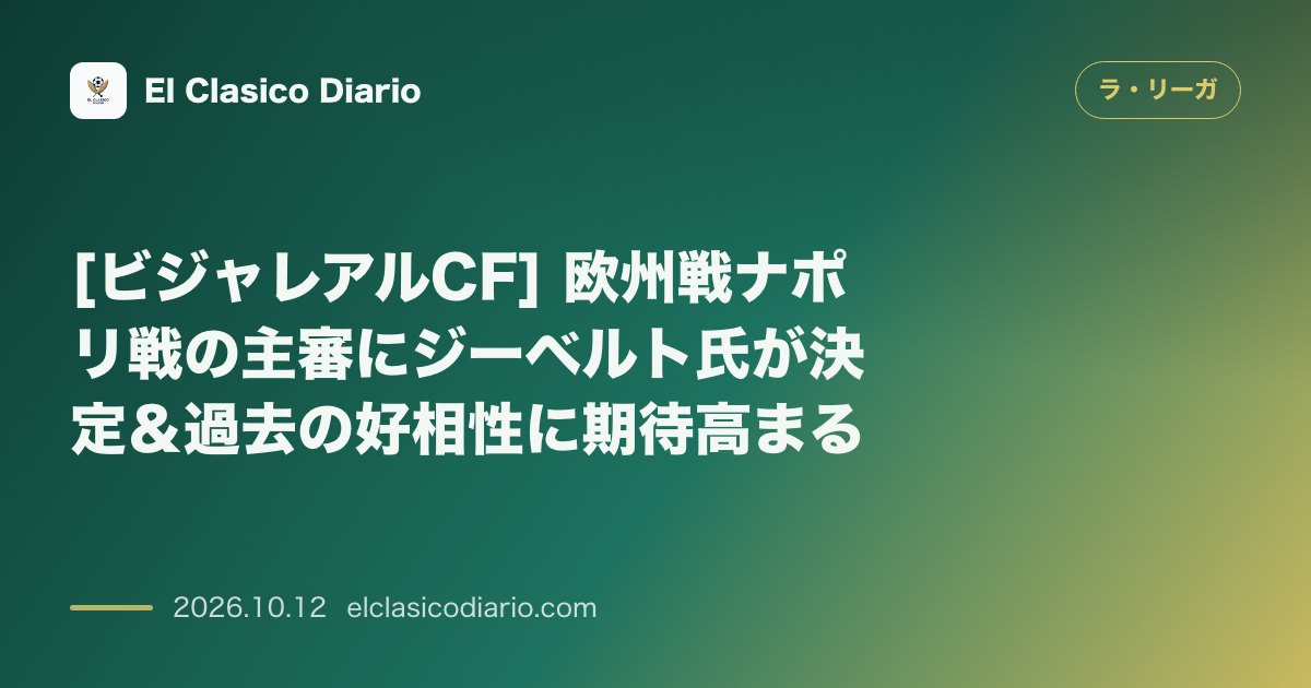 ラ・リーガのニュース「[ビジャレアルCF] 欧州戦ナポリ戦の主審にジーベルト氏が決定＆過去の好相性に期待高まる」のアイキャッチ画像
