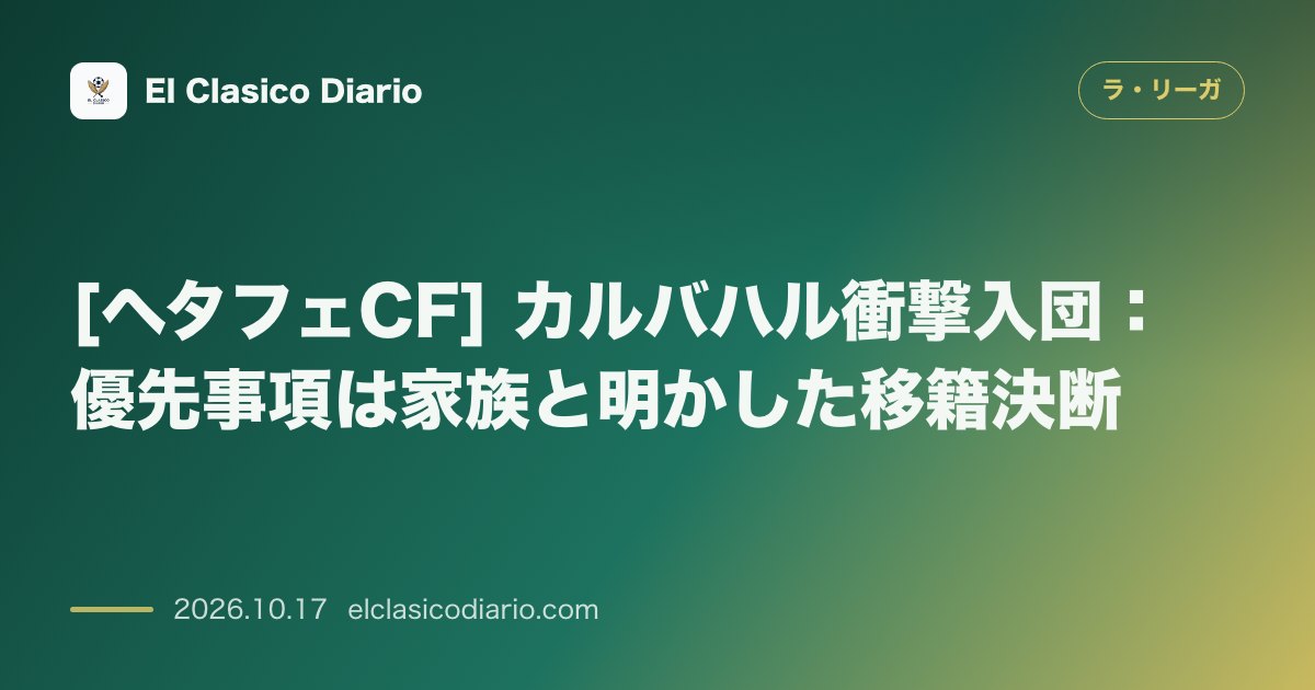 ラ・リーガのニュース「[ヘタフェCF] カルバハル衝撃入団：優先事項は家族と明かした移籍決断」のアイキャッチ画像