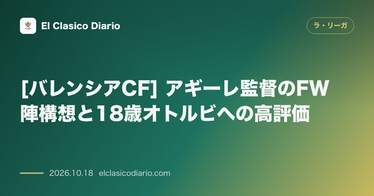 ラ・リーガのニュース「[バレンシアCF] アギーレ監督のFW陣構想と18歳オトルビへの高評価」のアイキャッチ画像
