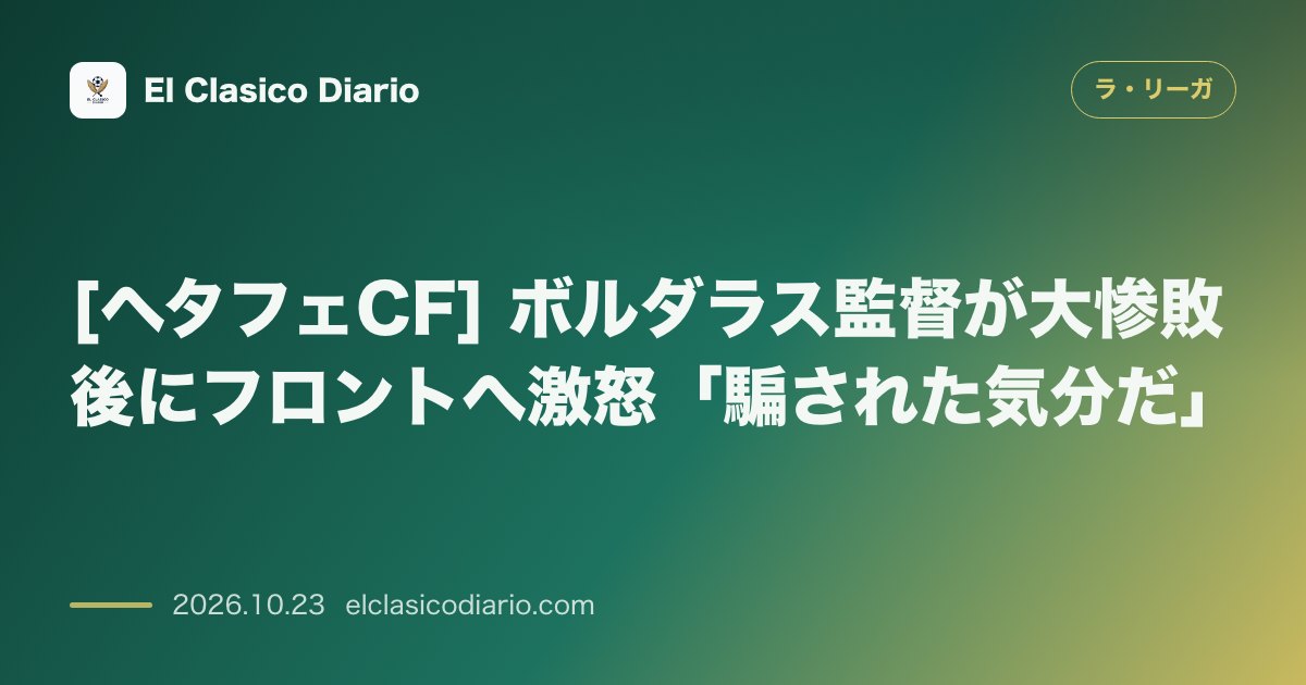 ラ・リーガのニュース「[ヘタフェCF] ボルダラス監督が大惨敗後にフロントへ激怒「騙された気分だ」」のアイキャッチ画像