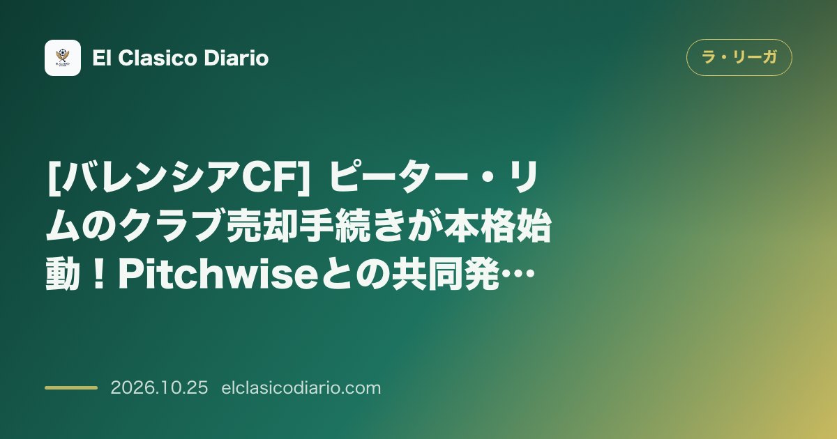 ラ・リーガのニュース「[バレンシアCF] ピーター・リムのクラブ売却手続きが本格始動！Pitchwiseとの共同発表で売却評価額12億ユーロ超を設定」のアイキャッチ画像