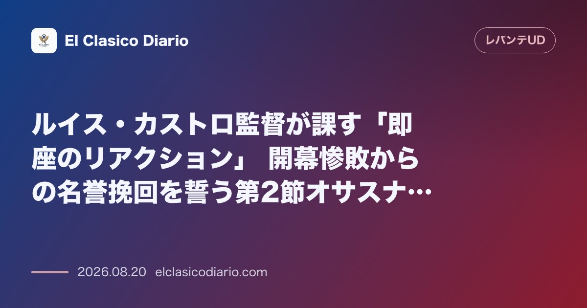 ルイス・カストロ監督が課す「即座のリアクション」 開幕惨敗からの名誉挽回を誓う第2節オサスナ戦への決意 のサムネイル画像
