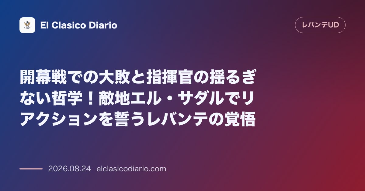 開幕戦での大敗と指揮官の揺るぎない哲学！敵地エル・サダルでリアクションを誓うレバンテの覚悟 のサムネイル画像