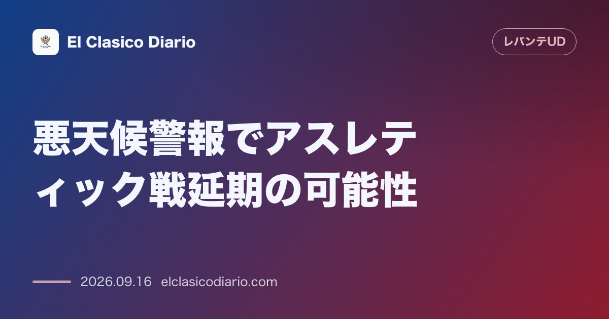 悪天候警報でアスレティック戦延期の可能性 バレンシア州に豪雨のオレンジ警報が発令されラ・リーガと当局が警戒を強める のサムネイル画像