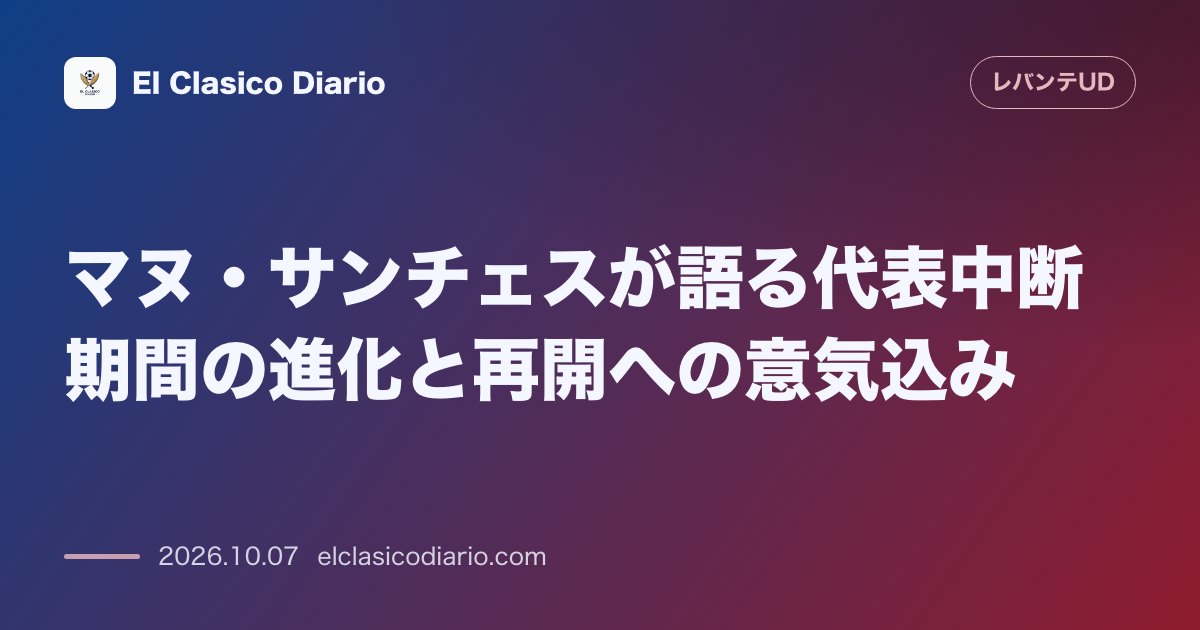 レバンテのニュース「マヌ・サンチェスが語る代表中断期間の進化と再開への意気込み 代表中断期間を修正と洗練の好機と捉え次節に向け熱い意気込みを示す」のアイキャッチ画像