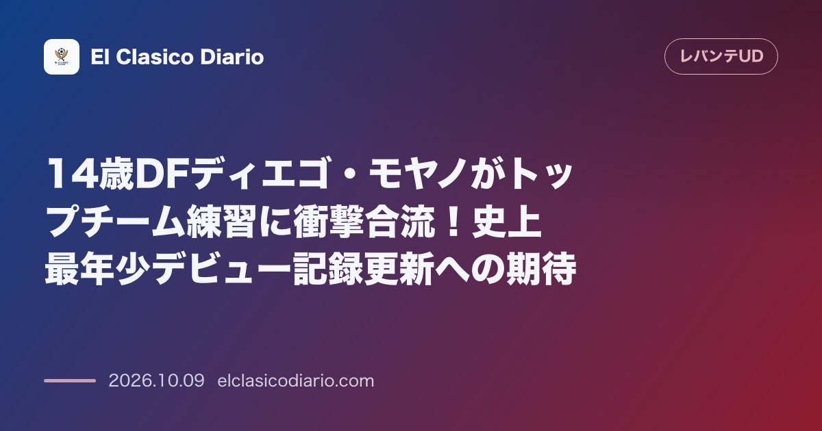 レバンテのニュース「14歳DFディエゴ・モヤノがトップチーム練習に衝撃合流！史上最年少デビュー記録更新への期待 2012年生まれの若き才能がルイス・カストロ監督に抜…」のアイキャッチ画像