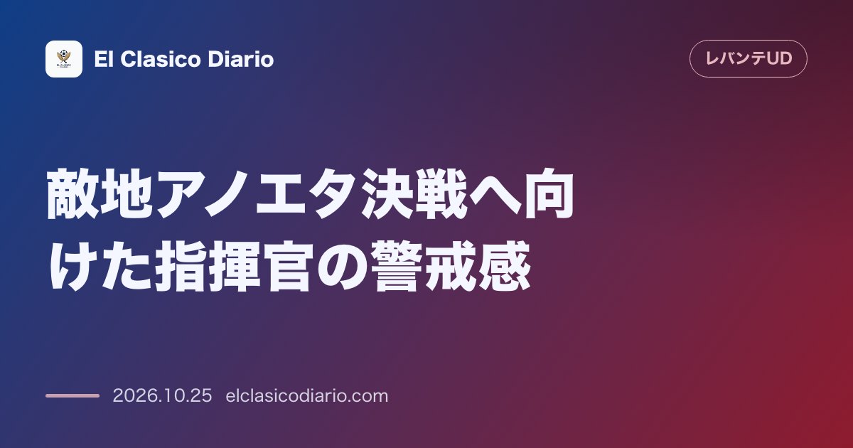 レバンテのニュース「敵地アノエタ決戦へ向けた指揮官の警戒感 ルイス・カストロ監督がソシエダの個の質を絶賛しつつ勝点獲得へ意気込み」のアイキャッチ画像