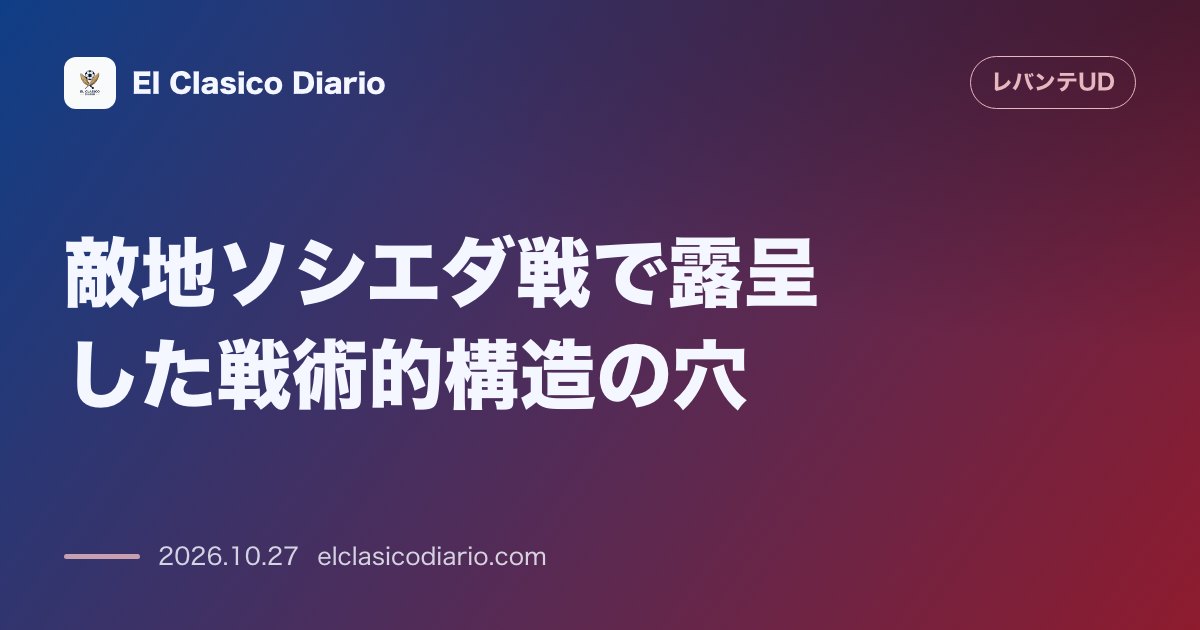 レバンテのニュース「敵地ソシエダ戦で露呈した戦術的構造の穴 3-5-2ビルドアップにプレスを無力化されダブルピボーテが孤立した戦術的課題」のアイキャッチ画像
