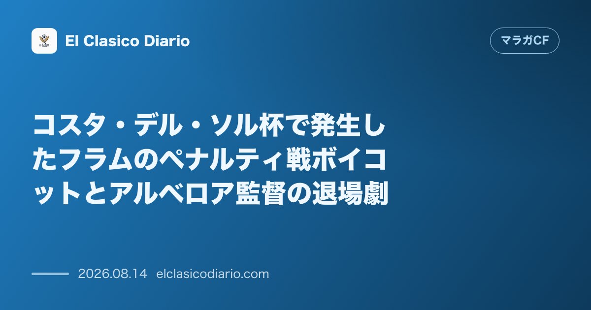 コスタ・デル・ソル杯で発生したフラムのペナルティ戦ボイコットとアルベロア監督の退場劇 | マラガCF のサムネイル画像