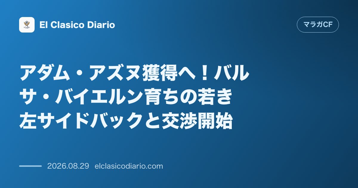 アダム・アズヌ獲得へ！バルサ・バイエルン育ちの若き左サイドバックと交渉開始 のサムネイル画像