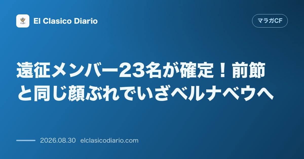 遠征メンバー23名が確定！前節と同じ顔ぶれでいざベルナベウへ のサムネイル画像