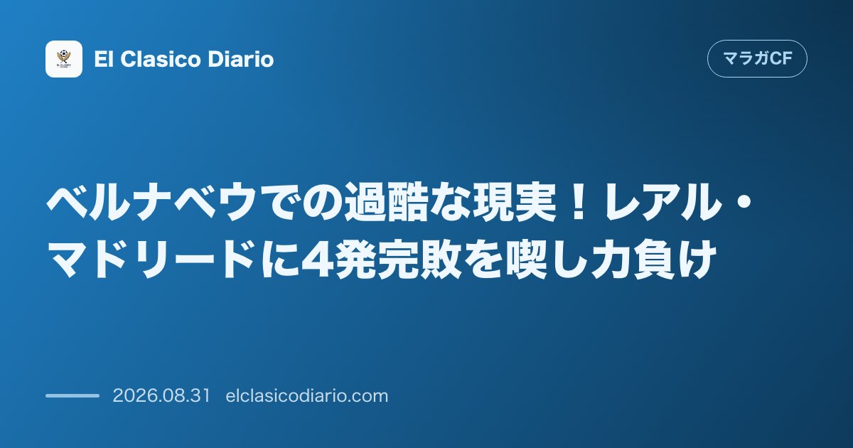 ベルナベウでの過酷な現実！レアル・マドリードに4発完敗を喫し力負け のサムネイル画像
