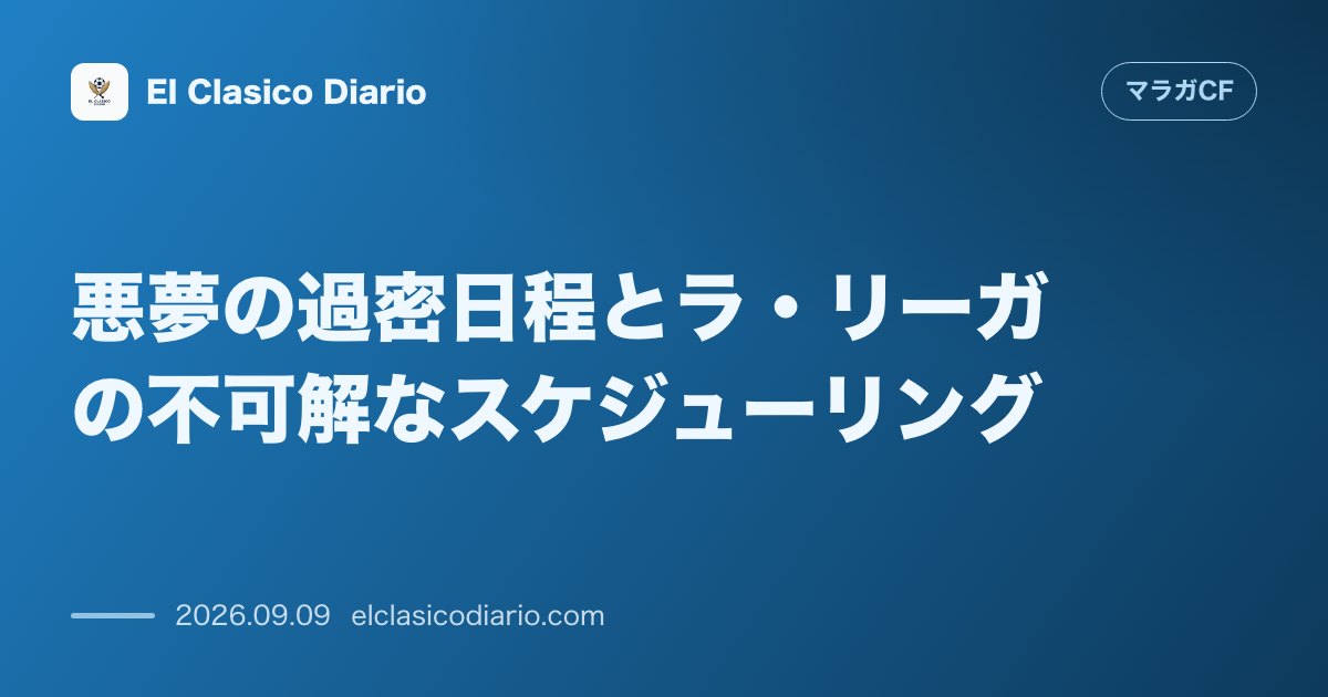 悪夢の過密日程とラ・リーガの不可解なスケジューリング：8日間で3つの欧州大会出場クラブと激突する強行軍が到来 のサムネイル画像