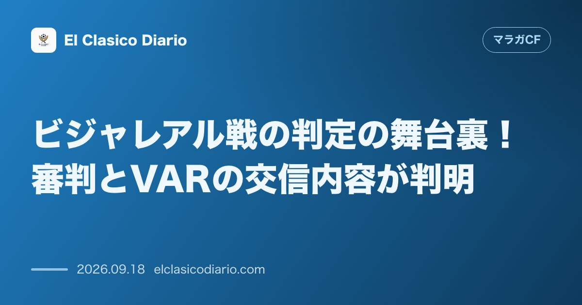 ビジャレアル戦の判定の舞台裏！審判とVARの交信内容が判明 ロメロのゴール取り消しからPK献上に至る審判団の詳細な会話ログと判断理由 のサムネイル画像