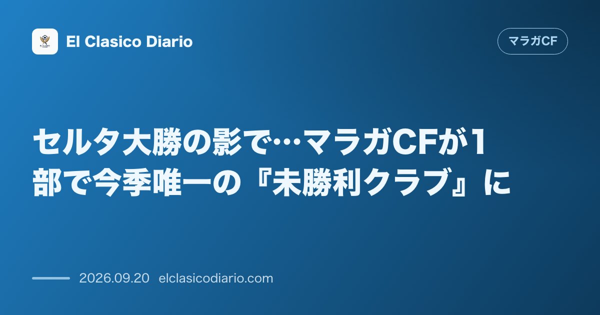 セルタ大勝の影で…マラガCFが1部で今季唯一の『未勝利クラブ』に セルタが5-0で大勝した結果、開幕6試合勝ちなしのマラガCFがプリメーラで唯一… のサムネイル画像