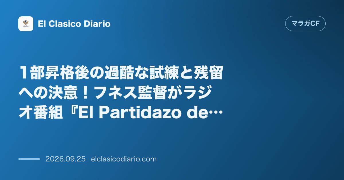 1部昇格後の過酷な試練と残留への決意！フネス監督がラジオ番組『El Partidazo de COPE』で語った苦悩と選手へのメッセージ LAL… のサムネイル画像