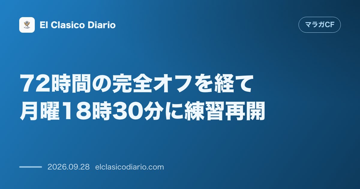 72時間の完全オフを経て月曜18時30分に練習再開 週末の完全な切り替えを終えアネクソ・デ・ラ・ロサレダで再始動 のサムネイル画像