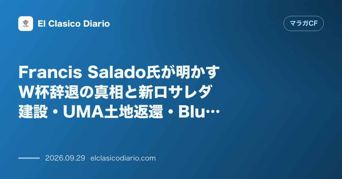 Francis Salado氏が明かすW杯辞退の真相と新ロサレダ建設・UMA土地返還・BlueBayとの対立 2030年W杯招集辞退の苦渋の決断… のサムネイル画像